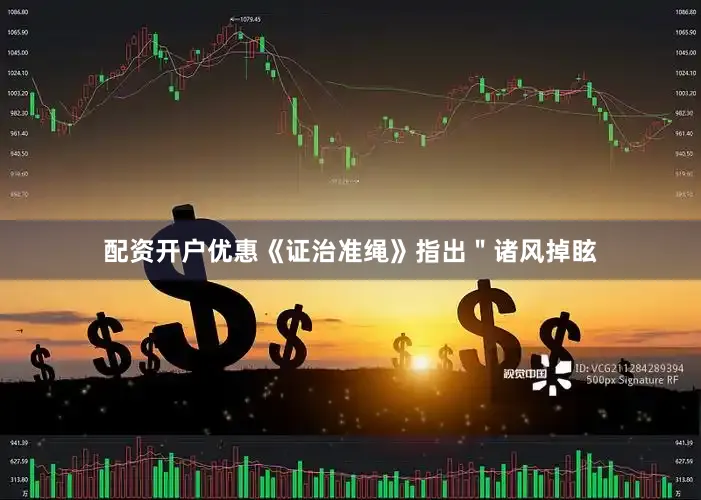 配资开户优惠《证治准绳》指出＂诸风掉眩