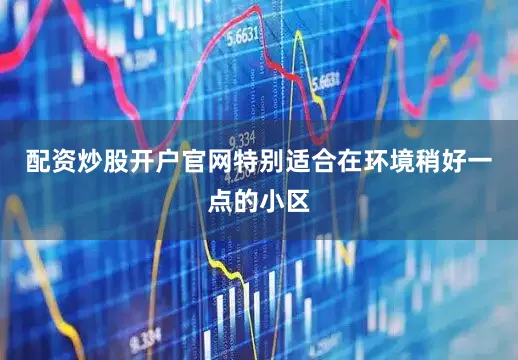 配资炒股开户官网特别适合在环境稍好一点的小区