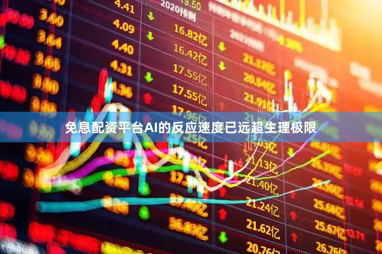 免息配资平台AI的反应速度已远超生理极限