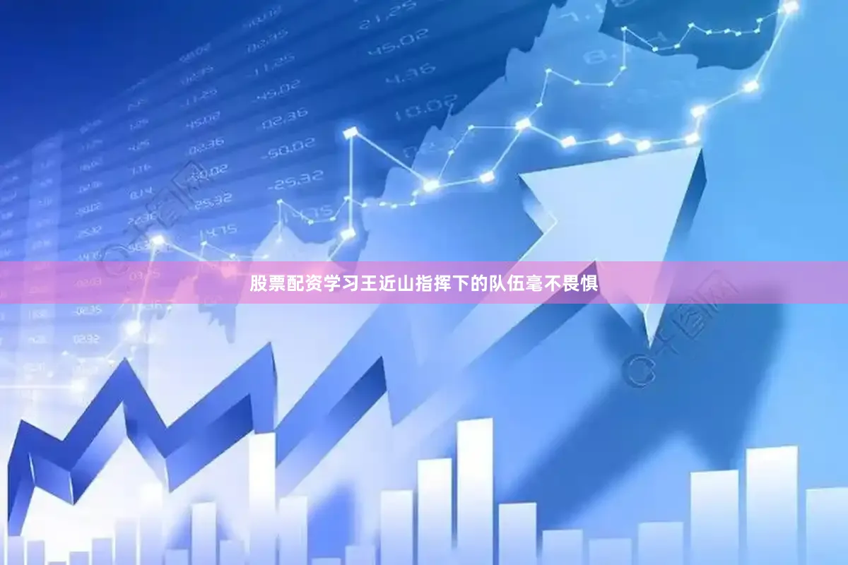 股票配资学习王近山指挥下的队伍毫不畏惧