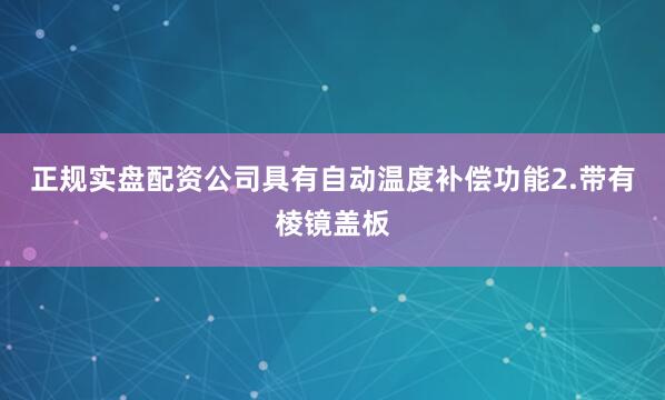 正规实盘配资公司具有自动温度补偿功能2.带有棱镜盖板