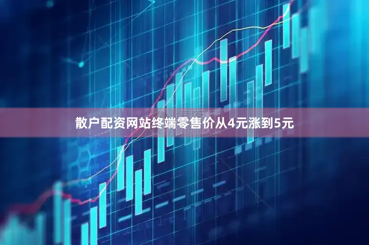 散户配资网站终端零售价从4元涨到5元