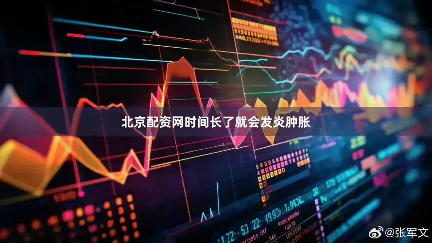 北京配资网时间长了就会发炎肿胀