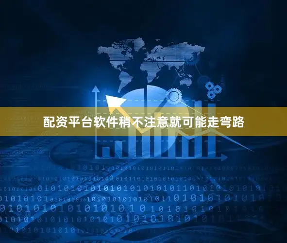 配资平台软件稍不注意就可能走弯路